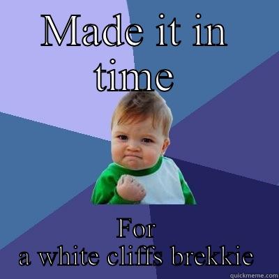MADE IT IN TIME FOR A WHITE CLIFFS BREKKIE Success Kid