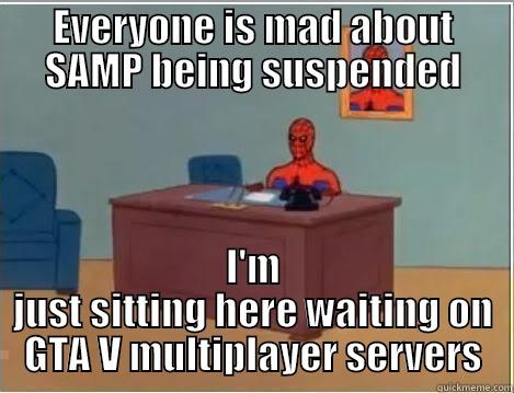 EVERYONE IS MAD ABOUT SAMP BEING SUSPENDED I'M JUST SITTING HERE WAITING ON GTA V MULTIPLAYER SERVERS Spiderman Desk
