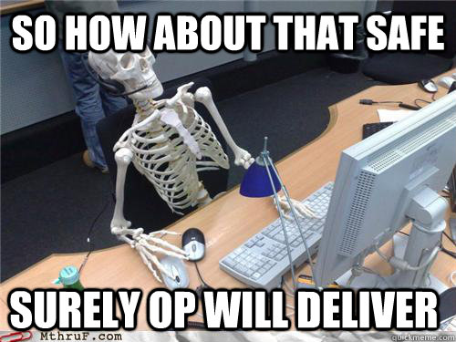 So how about that safe surely op will deliver - So how about that safe surely op will deliver  Waiting skeleton