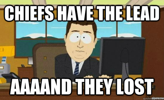 Chiefs have the lead AAAAND THEY lost  aaaand its gone