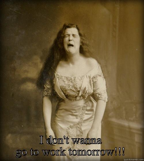  I DON'T WANNA GO TO WORK TOMORROW!!! 1890s Problems