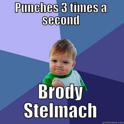 PUNCHES 3 TIMES A SECOND BRODY STELMACH Success Kid