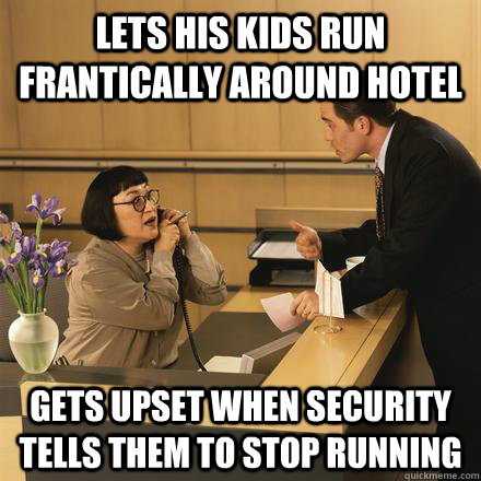 lets his kids run frantically around hotel gets upset when security tells them to stop running  Scumbag Hotel Guest