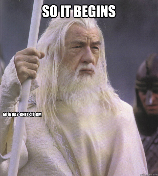 So it begins Monday shitstorm - So it begins Monday shitstorm  leadership gandalf