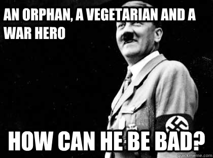 an orphan, a vegetarian and a war hero how can he be bad? - an orphan, a vegetarian and a war hero how can he be bad?  Good guy hitler