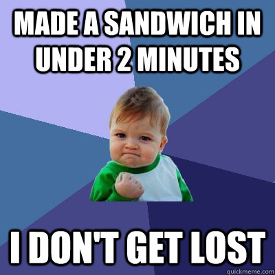 Made a sandwich in under 2 minutes I don't get Lost  Success Kid