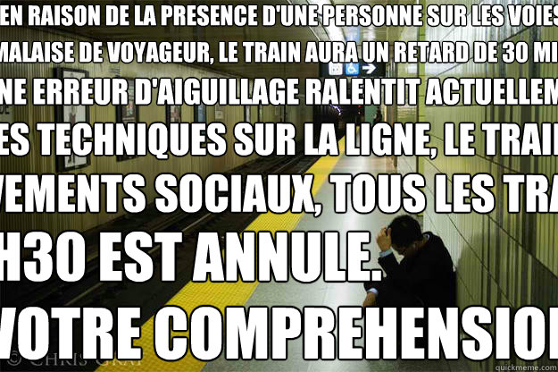 En raison de la presence d'une personne sur les voies Une erreur d'aiguillage ralentit actuellement En raison de problemes techniques sur la ligne, le train en direction mouvements sociaux, tous les trains 17h30 est annule. votre comprehension. malaise de - En raison de la presence d'une personne sur les voies Une erreur d'aiguillage ralentit actuellement En raison de problemes techniques sur la ligne, le train en direction mouvements sociaux, tous les trains 17h30 est annule. votre comprehension. malaise de  SNCF