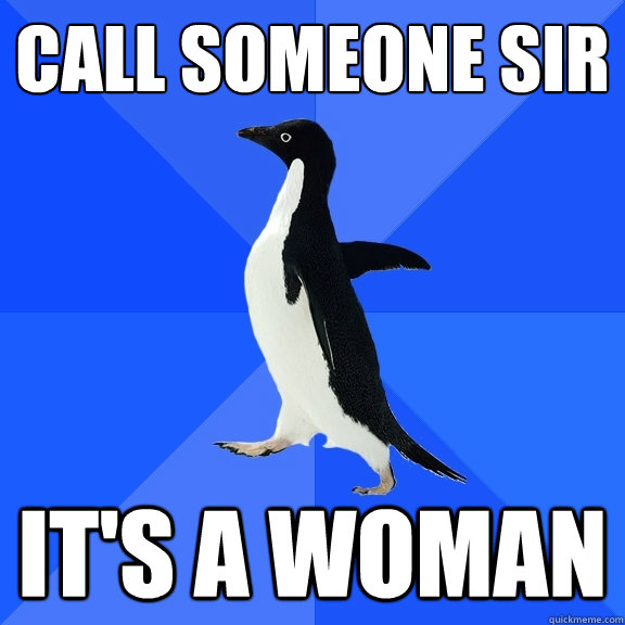call someone sir it's a woman  Socially Awkward Penguin