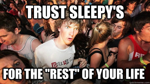 trust sleepy's for the 