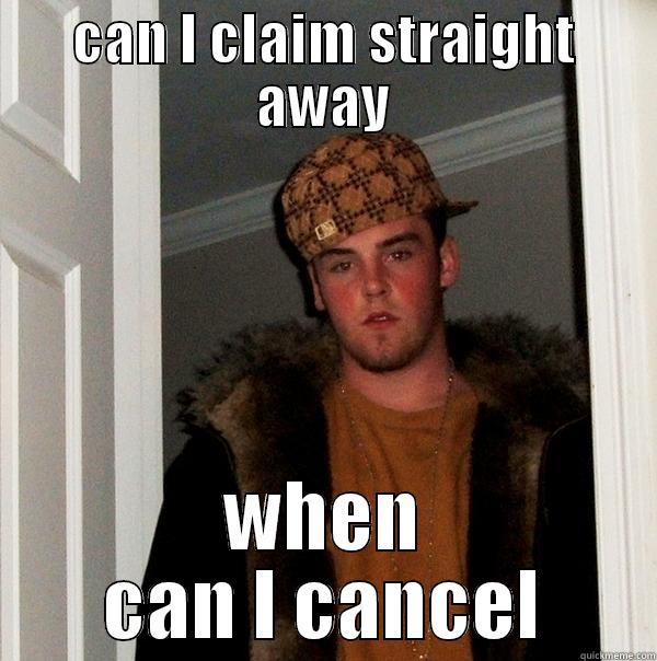 call back - CAN I CLAIM STRAIGHT AWAY WHEN CAN I CANCEL Scumbag Steve