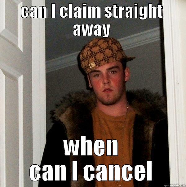 CAN I CLAIM STRAIGHT AWAY WHEN CAN I CANCEL Scumbag Steve