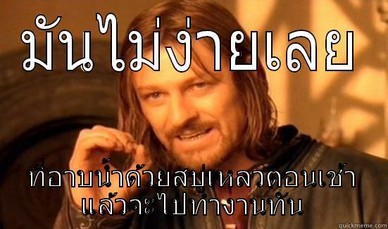 มันไม่ง่ายเลย ที่อาบน้ำด้วยสบู่เหลวตอนเช้า แล้วจะไปทำงานทัน Boromir