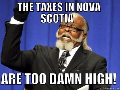 THE TAXES IN NOVA SCOTIA    ARE TOO DAMN HIGH! Misc