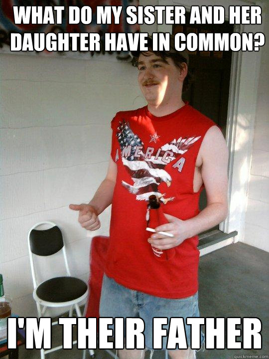 What do my sister and her daughter have in common? I'm their father  Redneck Randal
