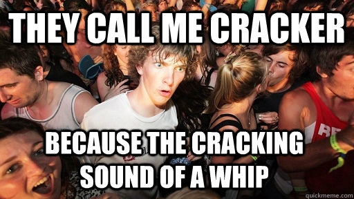 They call me cracker because the cracking sound of a whip - They call me cracker because the cracking sound of a whip  Misc