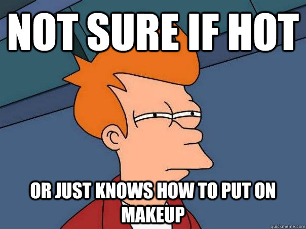 Not sure if hot or just knows how to put on makeup  Futurama Fry