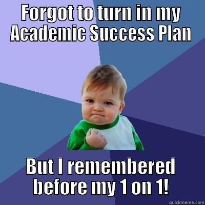 FORGOT TO TURN IN MY ACADEMIC SUCCESS PLAN BUT I REMEMBERED BEFORE MY 1 ON 1! Success Kid