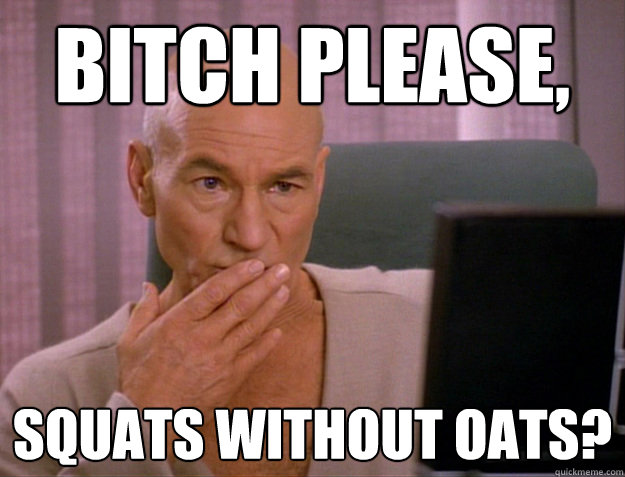 bitch please, Squats without OATS?  SCALA jean luc picard