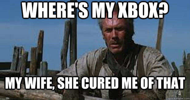 Where's my Xbox? My wife, she cured me of that - Where's my Xbox? My wife, she cured me of that  Misc