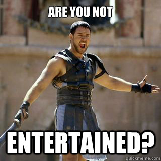 are you not entertained? - are you not entertained?  Angry Gladiator
