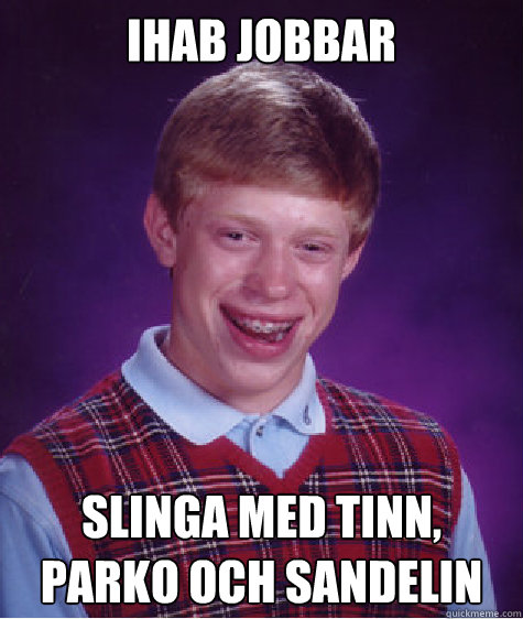 Ihab jobbar Slinga med Tinn, Parko och Sandelin  Bad Luck Brian
