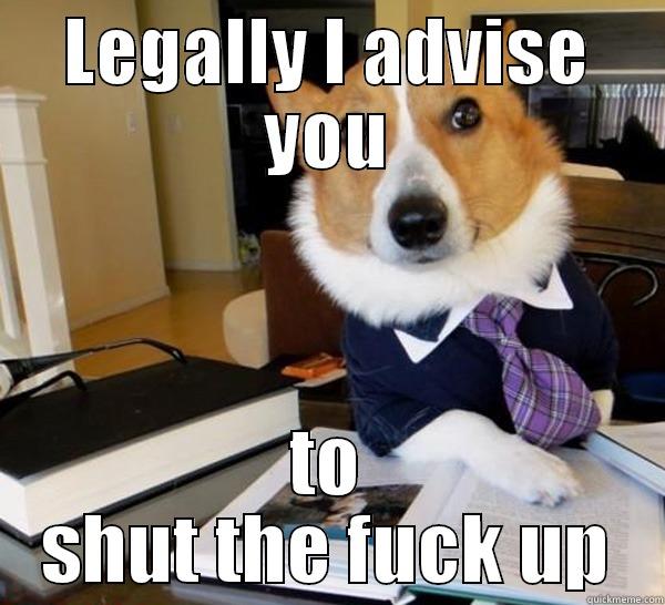 LEGALLY I ADVISE YOU TO SHUT THE FUCK UP Lawyer Dog