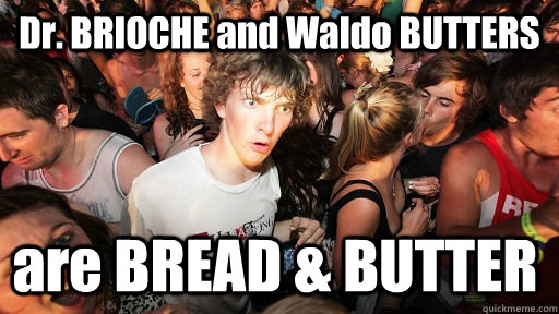 Dr. BRIOCHE and Waldo BUTTERS are BREAD & BUTTER  Sudden Clarity Clarence