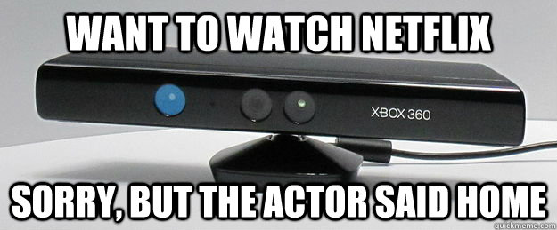 want to watch netflix sorry, but the actor said home - want to watch netflix sorry, but the actor said home  evil kinect
