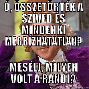 Ó, ÖSSZETÖRTÉK A SZÍVED ÉS MINDENKI MEGBÍZHATATLAN? MESÉLJ, MILYEN VOLT A RANDI? Condescending Wonka
