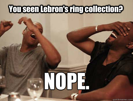 You seen Lebron's ring collection? NOPE.  Jay-Z and Kanye West laughing