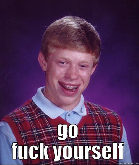  GO FUCK YOURSELF Bad Luck Brian