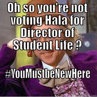 OH SO YOU'RE NOT VOTING HALA FOR DIRECTOR OF STUDENT LIFE ? #YOUMUSTBENEWHERE Condescending Wonka