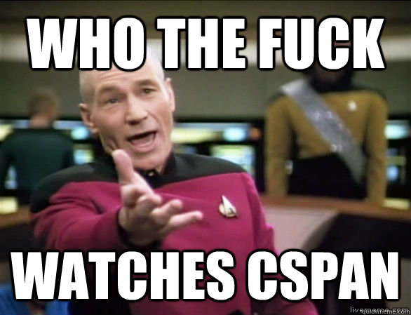 who the fuck watches cspan  Annoyed Picard HD