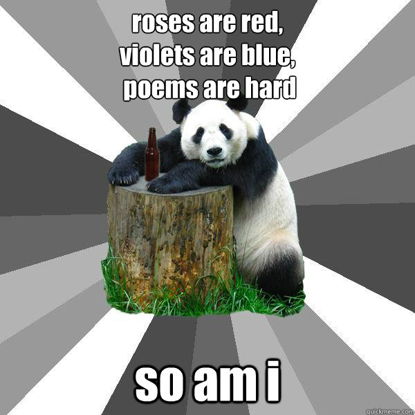 roses are red,
violets are blue,
 poems are hard so am i - roses are red,
violets are blue,
 poems are hard so am i  Pickup-Line Panda