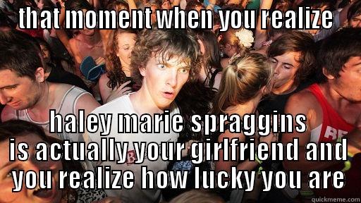 THAT MOMENT WHEN YOU REALIZE  HALEY MARIE SPRAGGINS IS ACTUALLY YOUR GIRLFRIEND AND YOU REALIZE HOW LUCKY YOU ARE Sudden Clarity Clarence