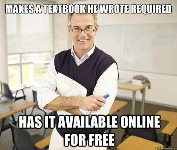 makes a textbook he wrote required has it available online for free  Good Guy College Professor