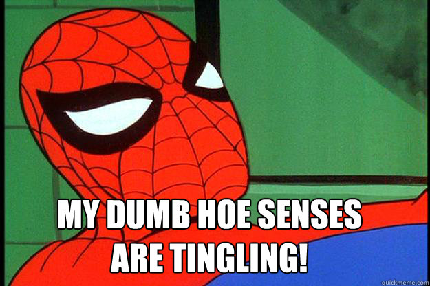 MY dumb hoe senses are tingling!  