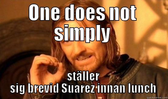 ONE DOES NOT SIMPLY STÄLLER SIG BREDVID SUAREZ INNAN LUNCH Boromir
