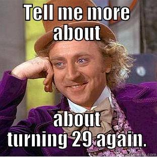 Tell me! - TELL ME MORE ABOUT ABOUT TURNING 29 AGAIN. Creepy Wonka