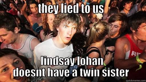                THEY LIED TO US                 LINDSAY LOHAN DOESNT HAVE A TWIN SISTER  Sudden Clarity Clarence
