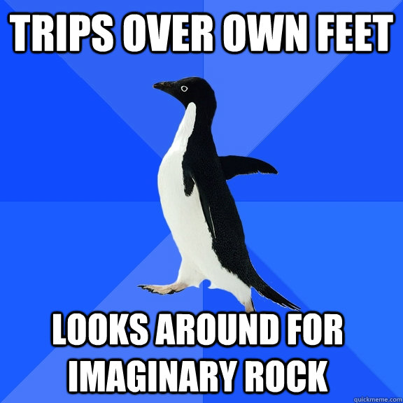trips over own feet looks around for imaginary rock   Socially Awkward Penguin