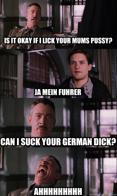 Is it okay if i lick your mums pussy? Ja mein fuhrer Can i suck your german dick? Ahhhhhhhhh  JJ Jameson