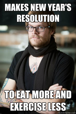 Makes new year's resolution To eat more and exercise less  Hipster Barista