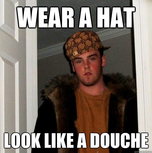 Wear a Hat Look like a Douche  Scumbag Steve
