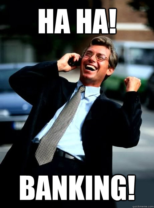 HA HA! banking!  