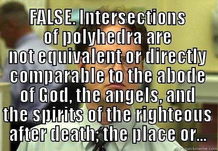 Heaven is a half-pipe -   FALSE. INTERSECTIONS OF POLYHEDRA ARE NOT EQUIVALENT OR DIRECTLY COMPARABLE TO THE ABODE OF GOD, THE ANGELS, AND THE SPIRITS OF THE RIGHTEOUS AFTER DEATH; THE PLACE OR... Dwight
