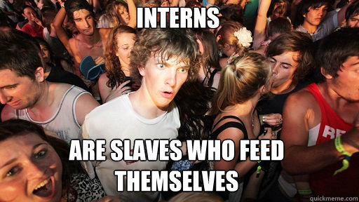 interns
 are slaves who feed themselves  Sudden Clarity Clarence