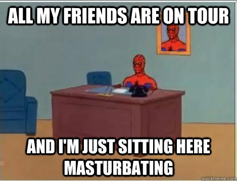 All my friends are on tour and i'm just sitting here masturbating  Spiderman Desk