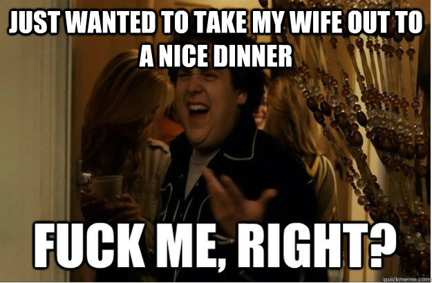 Just wanted to take my wife out to a nice dinner  