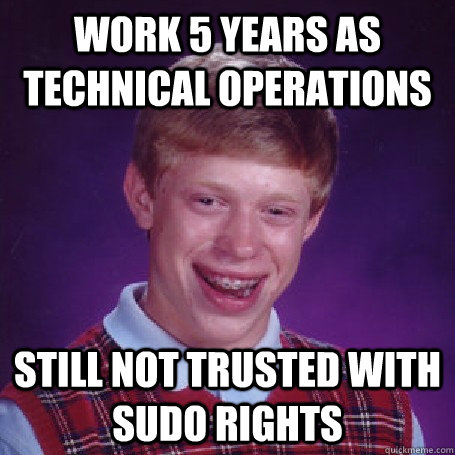 Work 5 years as technical operations Still not trusted with SUDO rights  BadLuck Brian